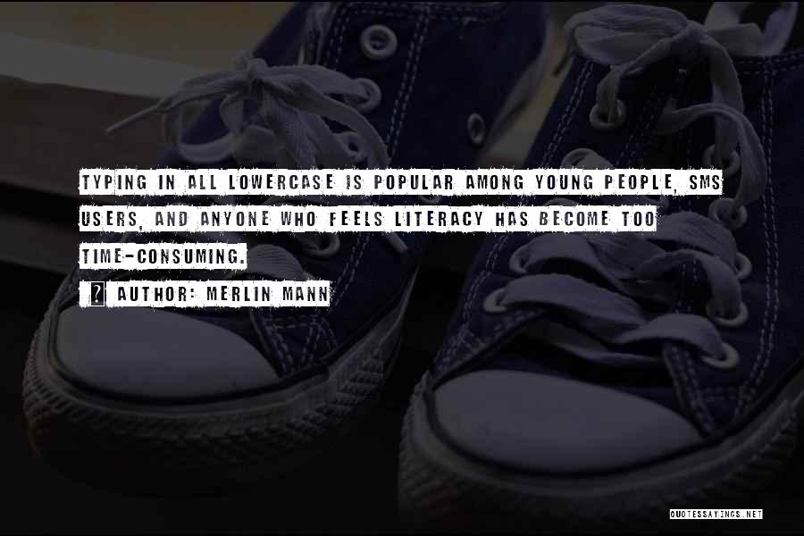 Merlin Mann Quotes: Typing In All Lowercase Is Popular Among Young People, Sms Users, And Anyone Who Feels Literacy Has Become Too Time-consuming.