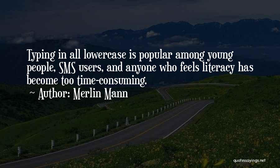 Merlin Mann Quotes: Typing In All Lowercase Is Popular Among Young People, Sms Users, And Anyone Who Feels Literacy Has Become Too Time-consuming.