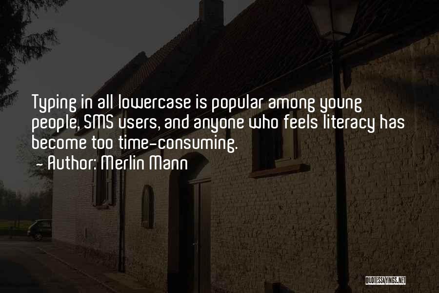 Merlin Mann Quotes: Typing In All Lowercase Is Popular Among Young People, Sms Users, And Anyone Who Feels Literacy Has Become Too Time-consuming.