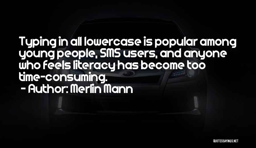 Merlin Mann Quotes: Typing In All Lowercase Is Popular Among Young People, Sms Users, And Anyone Who Feels Literacy Has Become Too Time-consuming.