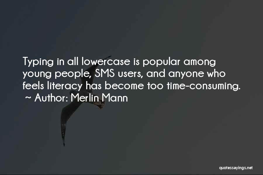 Merlin Mann Quotes: Typing In All Lowercase Is Popular Among Young People, Sms Users, And Anyone Who Feels Literacy Has Become Too Time-consuming.