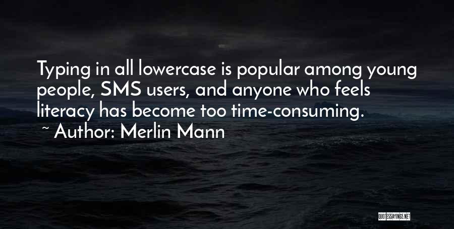 Merlin Mann Quotes: Typing In All Lowercase Is Popular Among Young People, Sms Users, And Anyone Who Feels Literacy Has Become Too Time-consuming.