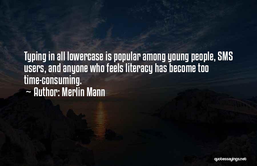 Merlin Mann Quotes: Typing In All Lowercase Is Popular Among Young People, Sms Users, And Anyone Who Feels Literacy Has Become Too Time-consuming.