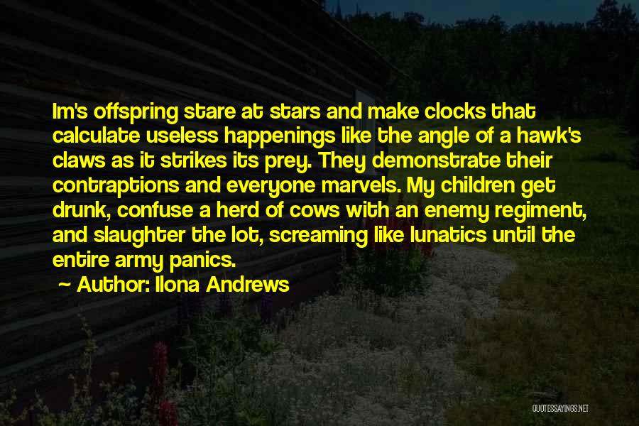 Ilona Andrews Quotes: Im's Offspring Stare At Stars And Make Clocks That Calculate Useless Happenings Like The Angle Of A Hawk's Claws As