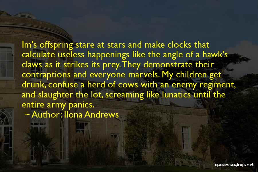 Ilona Andrews Quotes: Im's Offspring Stare At Stars And Make Clocks That Calculate Useless Happenings Like The Angle Of A Hawk's Claws As