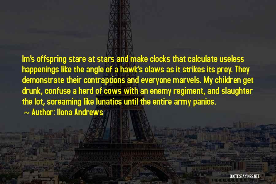 Ilona Andrews Quotes: Im's Offspring Stare At Stars And Make Clocks That Calculate Useless Happenings Like The Angle Of A Hawk's Claws As