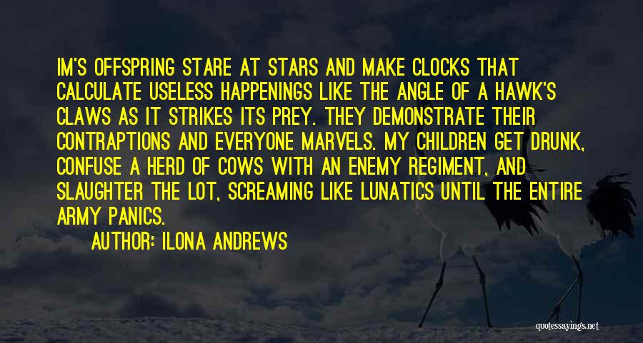 Ilona Andrews Quotes: Im's Offspring Stare At Stars And Make Clocks That Calculate Useless Happenings Like The Angle Of A Hawk's Claws As