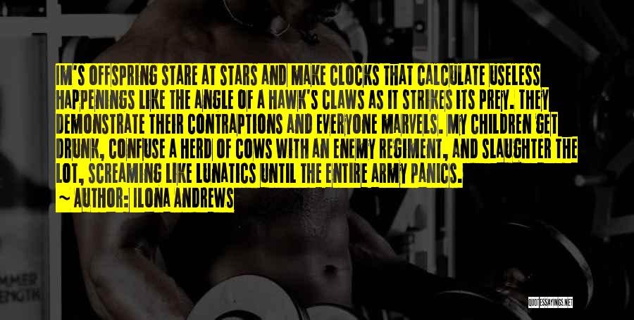 Ilona Andrews Quotes: Im's Offspring Stare At Stars And Make Clocks That Calculate Useless Happenings Like The Angle Of A Hawk's Claws As