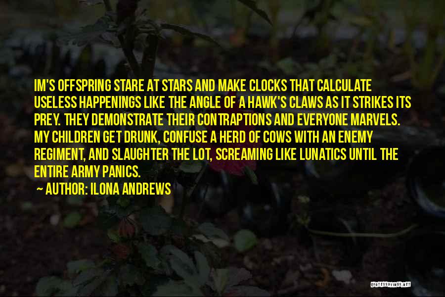 Ilona Andrews Quotes: Im's Offspring Stare At Stars And Make Clocks That Calculate Useless Happenings Like The Angle Of A Hawk's Claws As