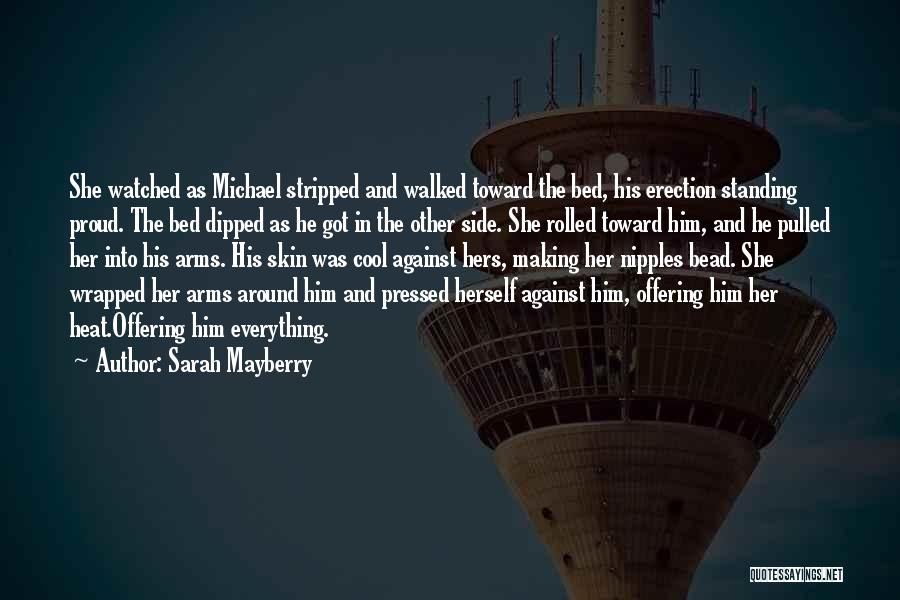 Sarah Mayberry Quotes: She Watched As Michael Stripped And Walked Toward The Bed, His Erection Standing Proud. The Bed Dipped As He Got