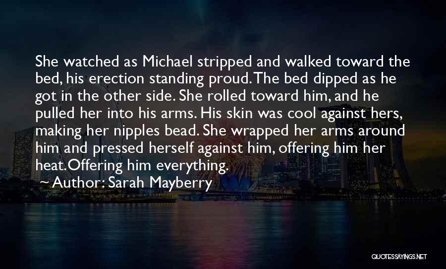 Sarah Mayberry Quotes: She Watched As Michael Stripped And Walked Toward The Bed, His Erection Standing Proud. The Bed Dipped As He Got