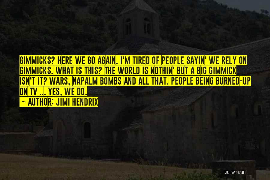 Jimi Hendrix Quotes: Gimmicks? Here We Go Again. I'm Tired Of People Sayin' We Rely On Gimmicks. What Is This? The World Is