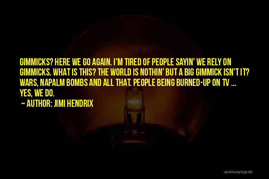 Jimi Hendrix Quotes: Gimmicks? Here We Go Again. I'm Tired Of People Sayin' We Rely On Gimmicks. What Is This? The World Is