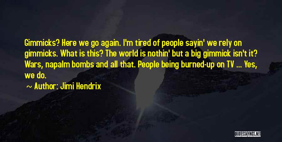 Jimi Hendrix Quotes: Gimmicks? Here We Go Again. I'm Tired Of People Sayin' We Rely On Gimmicks. What Is This? The World Is