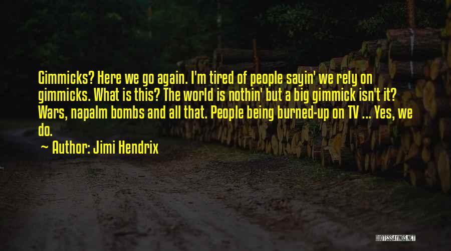 Jimi Hendrix Quotes: Gimmicks? Here We Go Again. I'm Tired Of People Sayin' We Rely On Gimmicks. What Is This? The World Is