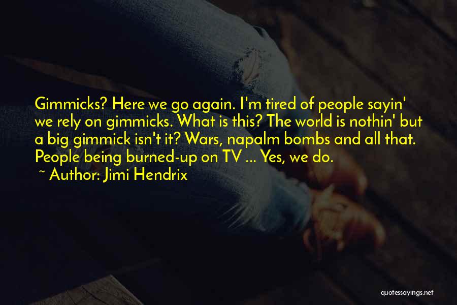 Jimi Hendrix Quotes: Gimmicks? Here We Go Again. I'm Tired Of People Sayin' We Rely On Gimmicks. What Is This? The World Is