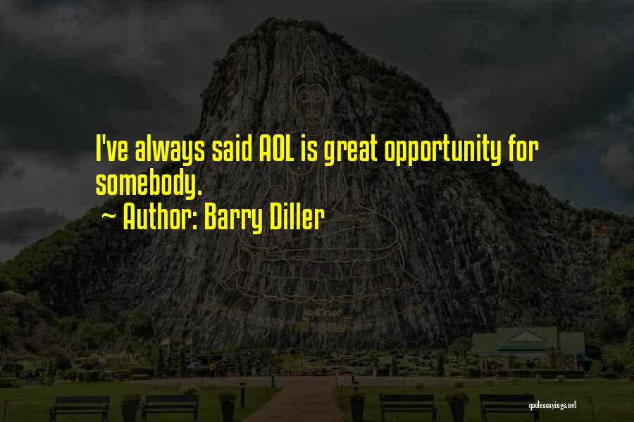 Barry Diller Quotes: I've Always Said Aol Is Great Opportunity For Somebody.