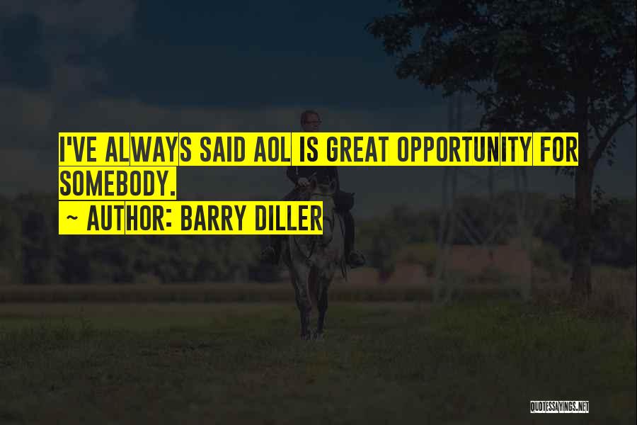 Barry Diller Quotes: I've Always Said Aol Is Great Opportunity For Somebody.