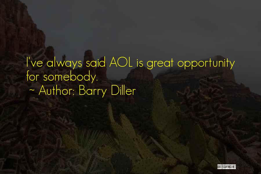 Barry Diller Quotes: I've Always Said Aol Is Great Opportunity For Somebody.