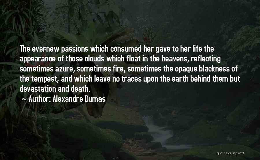 Alexandre Dumas Quotes: The Ever-new Passions Which Consumed Her Gave To Her Life The Appearance Of Those Clouds Which Float In The Heavens,