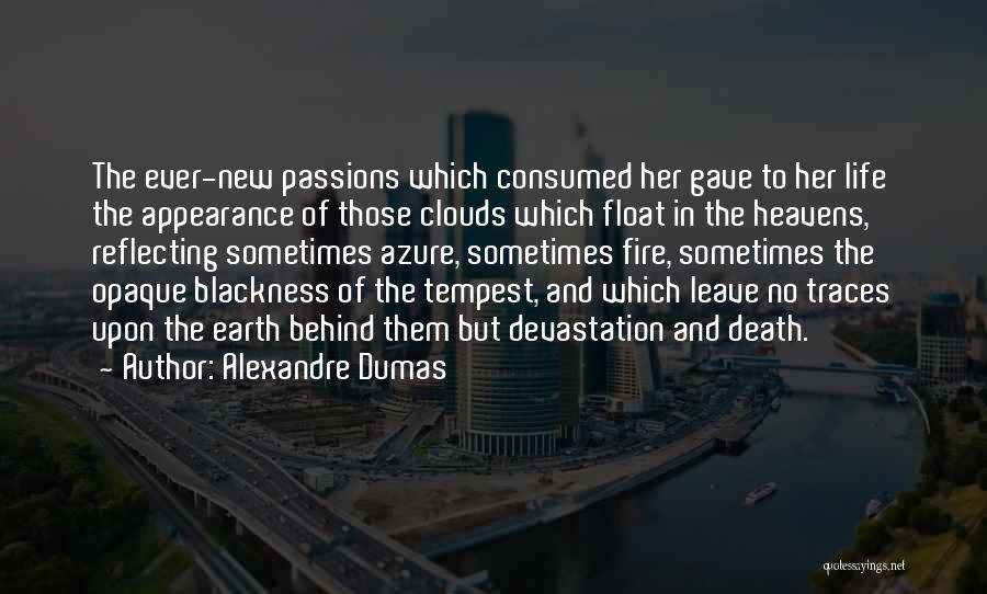 Alexandre Dumas Quotes: The Ever-new Passions Which Consumed Her Gave To Her Life The Appearance Of Those Clouds Which Float In The Heavens,