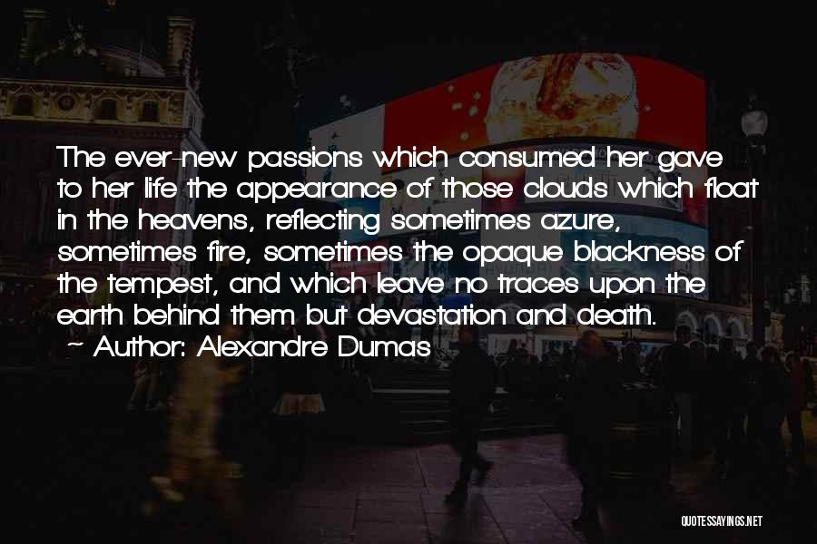 Alexandre Dumas Quotes: The Ever-new Passions Which Consumed Her Gave To Her Life The Appearance Of Those Clouds Which Float In The Heavens,
