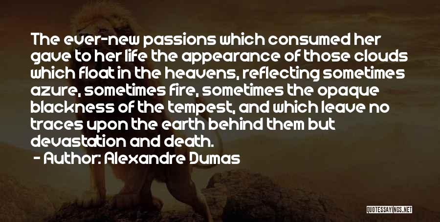 Alexandre Dumas Quotes: The Ever-new Passions Which Consumed Her Gave To Her Life The Appearance Of Those Clouds Which Float In The Heavens,