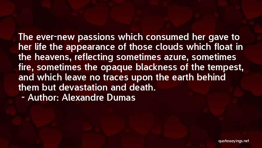 Alexandre Dumas Quotes: The Ever-new Passions Which Consumed Her Gave To Her Life The Appearance Of Those Clouds Which Float In The Heavens,