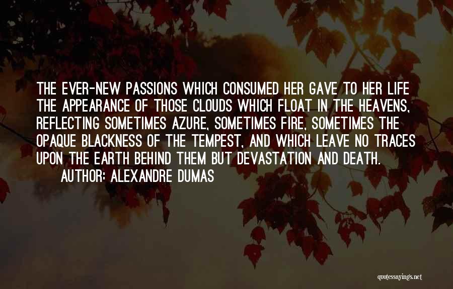 Alexandre Dumas Quotes: The Ever-new Passions Which Consumed Her Gave To Her Life The Appearance Of Those Clouds Which Float In The Heavens,