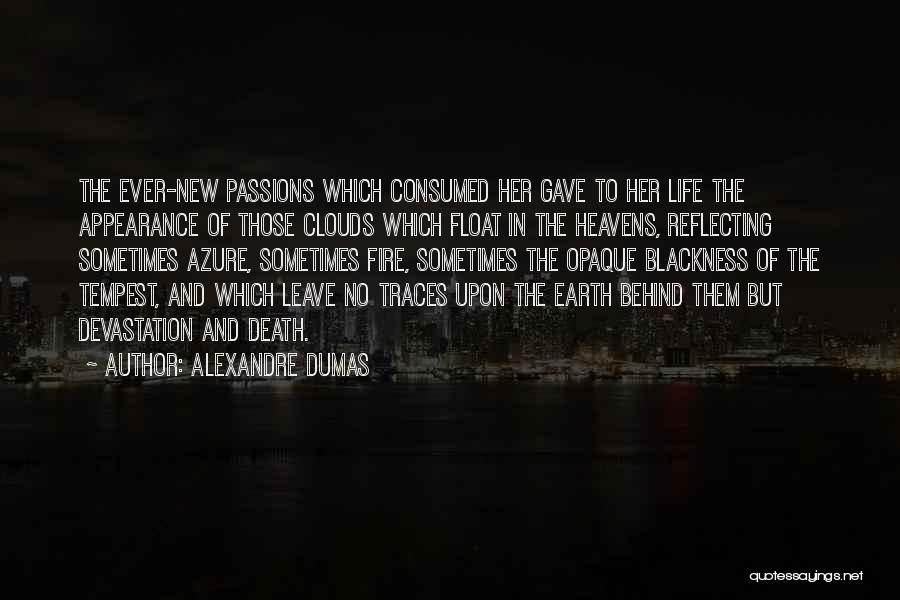 Alexandre Dumas Quotes: The Ever-new Passions Which Consumed Her Gave To Her Life The Appearance Of Those Clouds Which Float In The Heavens,