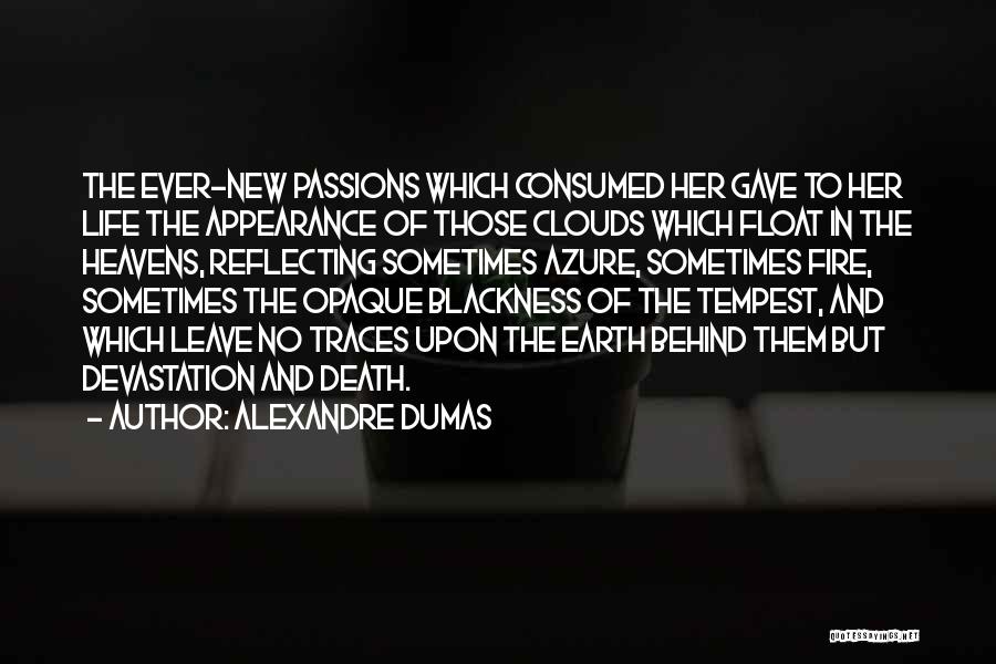 Alexandre Dumas Quotes: The Ever-new Passions Which Consumed Her Gave To Her Life The Appearance Of Those Clouds Which Float In The Heavens,