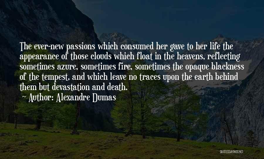 Alexandre Dumas Quotes: The Ever-new Passions Which Consumed Her Gave To Her Life The Appearance Of Those Clouds Which Float In The Heavens,