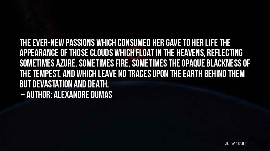 Alexandre Dumas Quotes: The Ever-new Passions Which Consumed Her Gave To Her Life The Appearance Of Those Clouds Which Float In The Heavens,