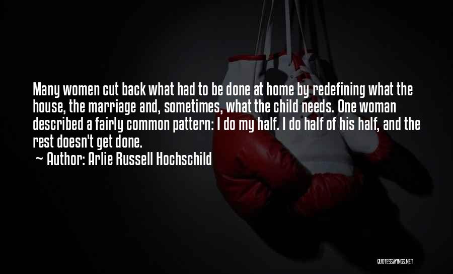 Arlie Russell Hochschild Quotes: Many Women Cut Back What Had To Be Done At Home By Redefining What The House, The Marriage And, Sometimes,