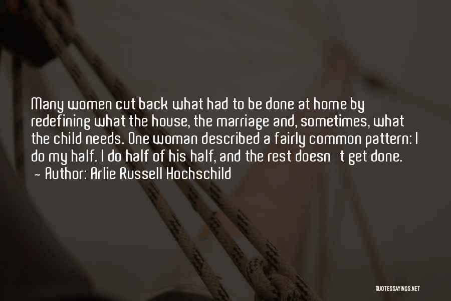 Arlie Russell Hochschild Quotes: Many Women Cut Back What Had To Be Done At Home By Redefining What The House, The Marriage And, Sometimes,
