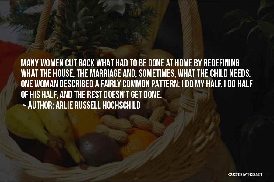 Arlie Russell Hochschild Quotes: Many Women Cut Back What Had To Be Done At Home By Redefining What The House, The Marriage And, Sometimes,