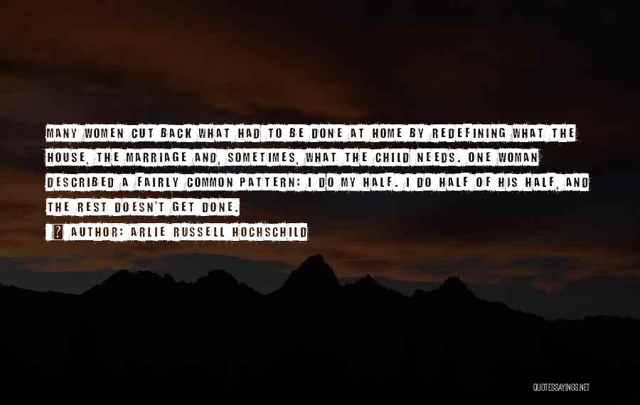 Arlie Russell Hochschild Quotes: Many Women Cut Back What Had To Be Done At Home By Redefining What The House, The Marriage And, Sometimes,