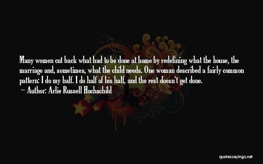 Arlie Russell Hochschild Quotes: Many Women Cut Back What Had To Be Done At Home By Redefining What The House, The Marriage And, Sometimes,