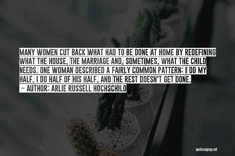 Arlie Russell Hochschild Quotes: Many Women Cut Back What Had To Be Done At Home By Redefining What The House, The Marriage And, Sometimes,