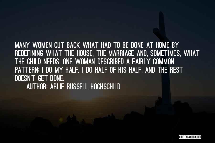 Arlie Russell Hochschild Quotes: Many Women Cut Back What Had To Be Done At Home By Redefining What The House, The Marriage And, Sometimes,