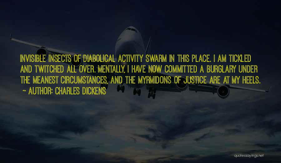 Charles Dickens Quotes: Invisible Insects Of Diabolical Activity Swarm In This Place. I Am Tickled And Twitched All Over. Mentally, I Have Now