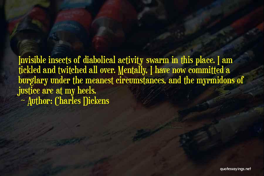 Charles Dickens Quotes: Invisible Insects Of Diabolical Activity Swarm In This Place. I Am Tickled And Twitched All Over. Mentally, I Have Now