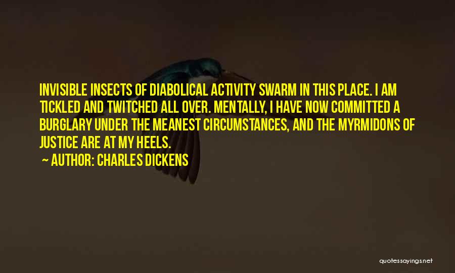 Charles Dickens Quotes: Invisible Insects Of Diabolical Activity Swarm In This Place. I Am Tickled And Twitched All Over. Mentally, I Have Now
