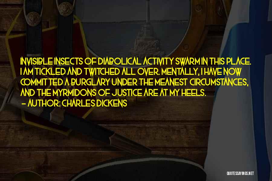 Charles Dickens Quotes: Invisible Insects Of Diabolical Activity Swarm In This Place. I Am Tickled And Twitched All Over. Mentally, I Have Now