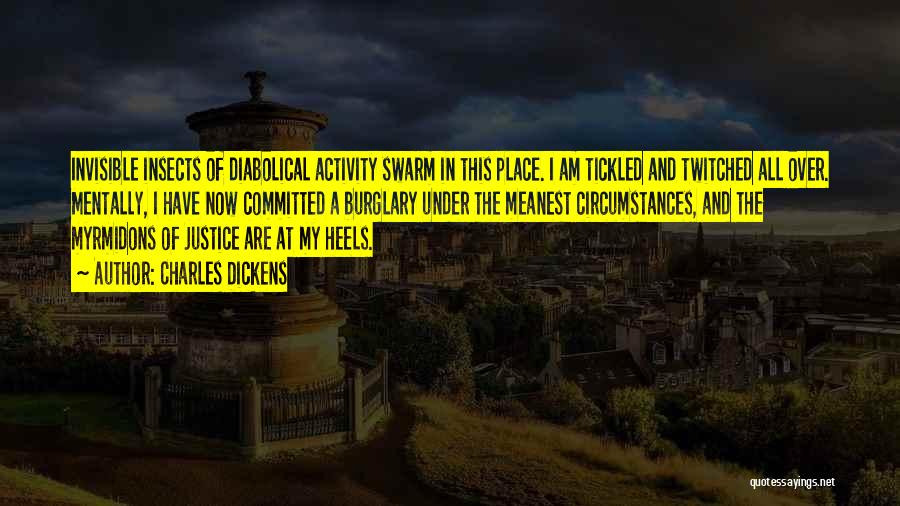 Charles Dickens Quotes: Invisible Insects Of Diabolical Activity Swarm In This Place. I Am Tickled And Twitched All Over. Mentally, I Have Now