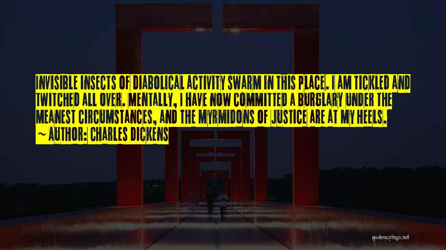 Charles Dickens Quotes: Invisible Insects Of Diabolical Activity Swarm In This Place. I Am Tickled And Twitched All Over. Mentally, I Have Now