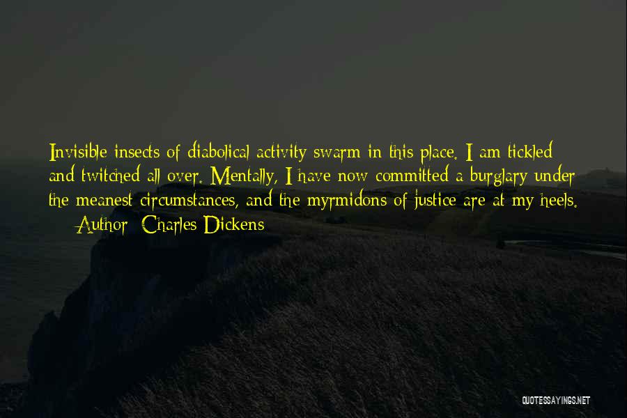 Charles Dickens Quotes: Invisible Insects Of Diabolical Activity Swarm In This Place. I Am Tickled And Twitched All Over. Mentally, I Have Now