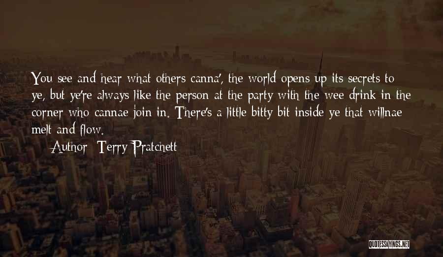 Terry Pratchett Quotes: You See And Hear What Others Canna', The World Opens Up Its Secrets To Ye, But Ye're Always Like The