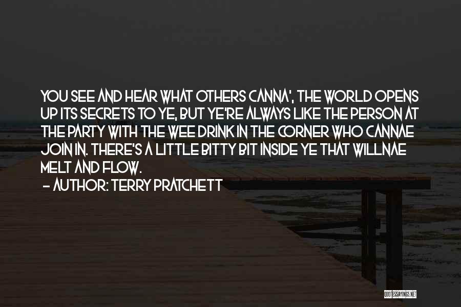 Terry Pratchett Quotes: You See And Hear What Others Canna', The World Opens Up Its Secrets To Ye, But Ye're Always Like The