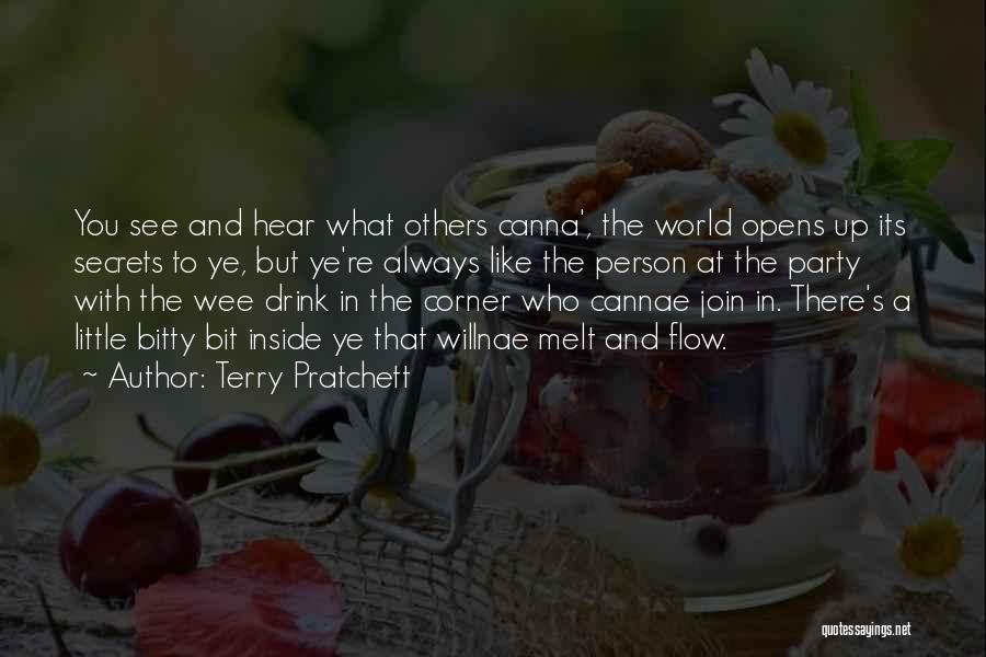 Terry Pratchett Quotes: You See And Hear What Others Canna', The World Opens Up Its Secrets To Ye, But Ye're Always Like The